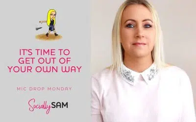 It’s Time To Get Out Of Your Own Way